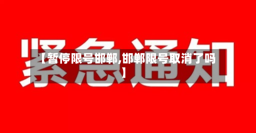 【暂停限号邯郸,邯郸限号取消了吗】
