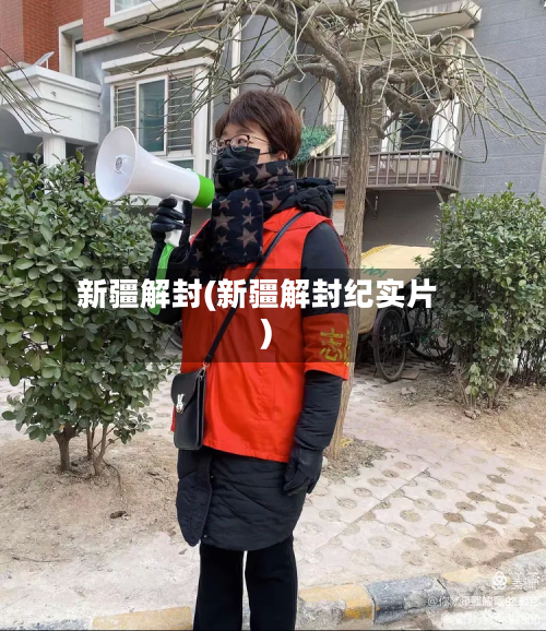 新疆解封(新疆解封纪实片)-第2张图片