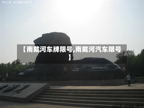 【南戴河车牌限号,南戴河汽车限号】-第2张图片