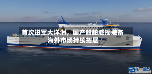 首次进军大洋洲，国产船舶减摇装备海外市场持续拓展-第2张图片