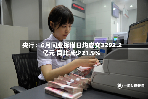 央行：6月同业拆借日均成交3292.2亿元 同比减少21.9%