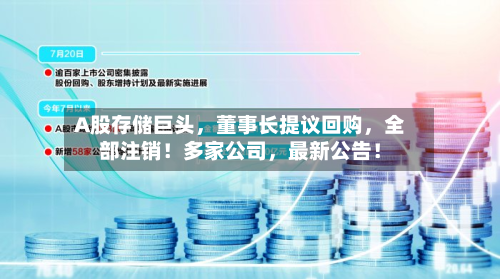 A股存储巨头	，董事长提议回购，全部注销！多家公司，最新公告！-第3张图片