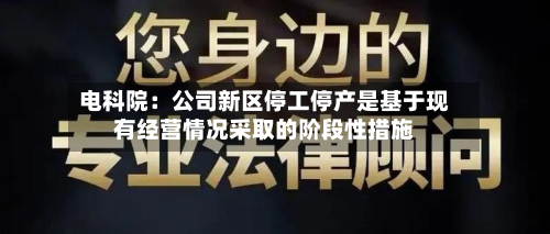 电科院：公司新区停工停产是基于现有经营情况采取的阶段性措施-第1张图片