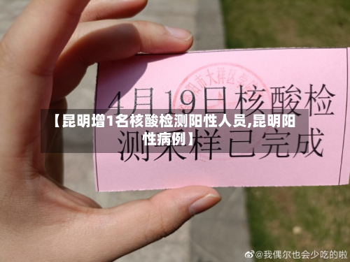 【昆明增1名核酸检测阳性人员,昆明阳性病例】