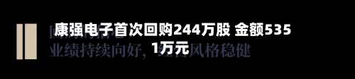 康强电子首次回购244万股 金额5351万元-第2张图片