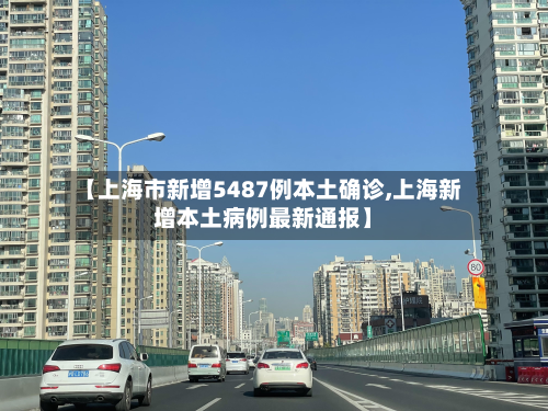 【上海市新增5487例本土确诊,上海新增本土病例最新通报】-第3张图片