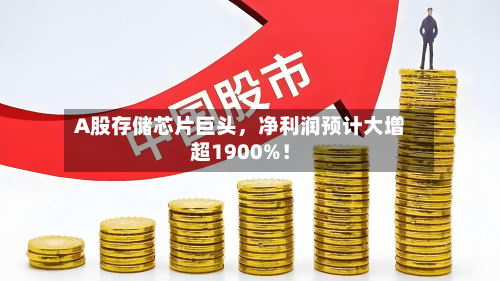 A股存储芯片巨头，净利润预计大增超1900%！-第3张图片