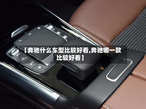 【奔驰什么车型比较好看,奔驰哪一款比较好看】-第2张图片