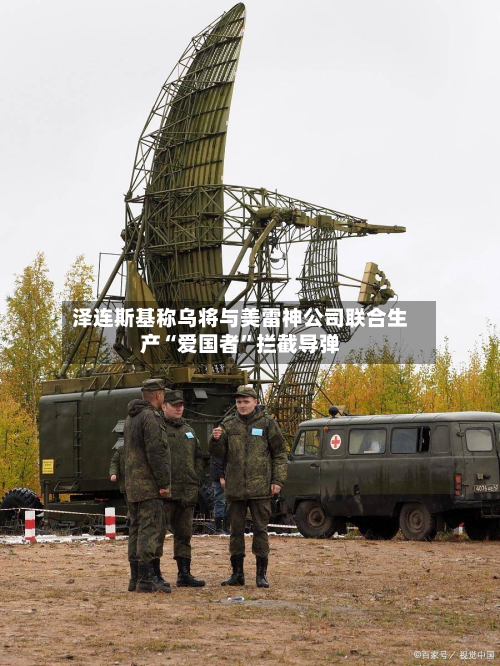 泽连斯基称乌将与美雷神公司联合生产“爱国者”拦截导弹-第2张图片