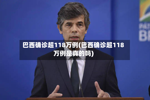 巴西确诊超118万例(巴西确诊超118万例是真的吗)