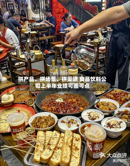 拼产品、拼场景	、拼渠道 食品饮料公司上半年业绩可圈可点-第2张图片