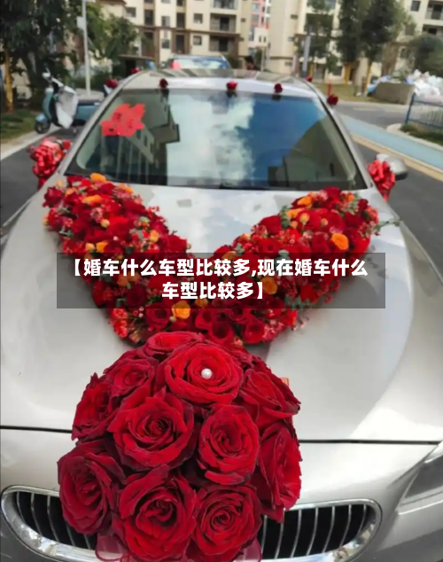 【婚车什么车型比较多,现在婚车什么车型比较多】-第2张图片