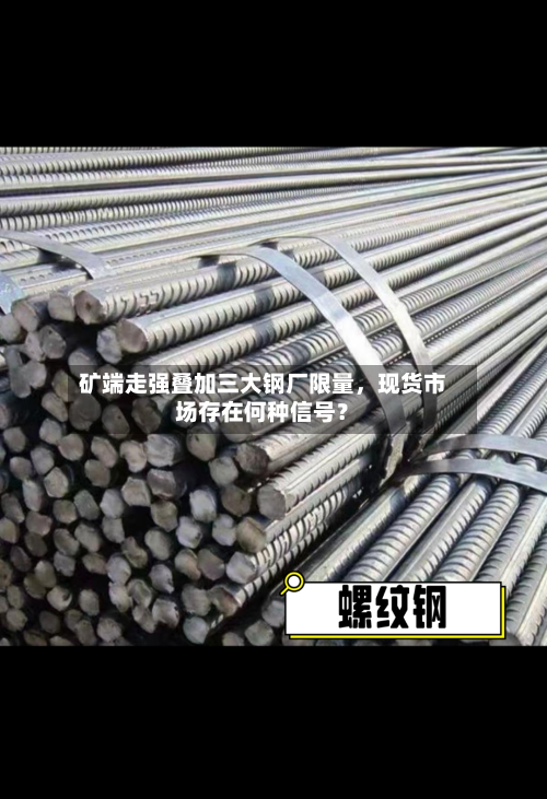 矿端走强叠加三大钢厂限量，现货市场存在何种信号？-第1张图片