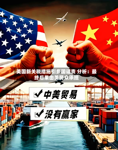 美国新关税措施引多国谴责 分析:最终后果由美民众承担-第2张图片