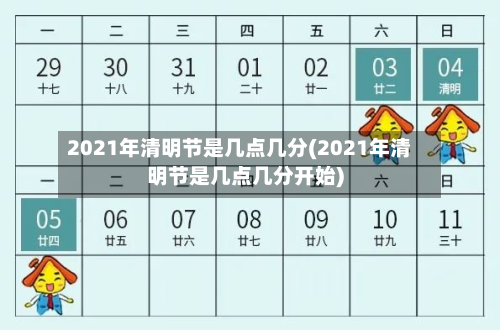 2021年清明节是几点几分(2021年清明节是几点几分开始)-第2张图片