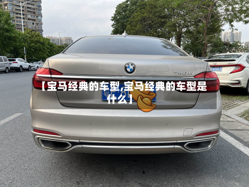 【宝马经典的车型,宝马经典的车型是什么】