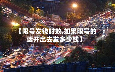 【限号发钱时效,如果限号的话开出去发多少钱】
