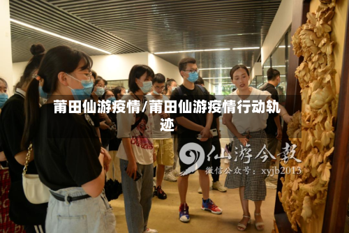 莆田仙游疫情/莆田仙游疫情行动轨迹-第2张图片