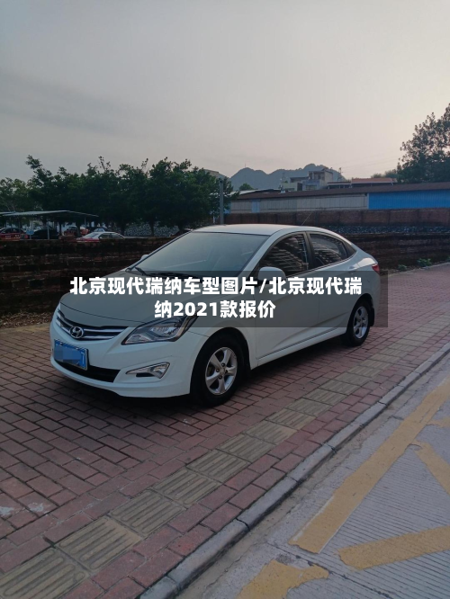 北京现代瑞纳车型图片/北京现代瑞纳2021款报价
