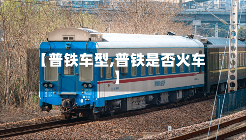 【普铁车型,普铁是否火车】