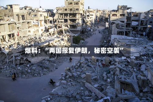 爆料：“两国报复伊朗，秘密空袭	”-第2张图片