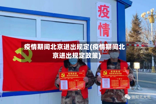 疫情期间北京进出规定(疫情期间北京进出规定政策)-第2张图片