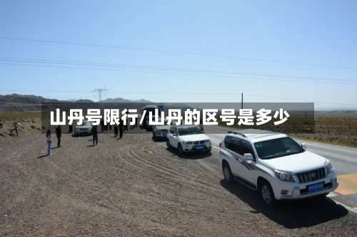 山丹号限行/山丹的区号是多少-第3张图片