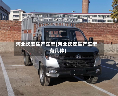 河北长安生产车型(河北长安生产车型有几种)-第2张图片