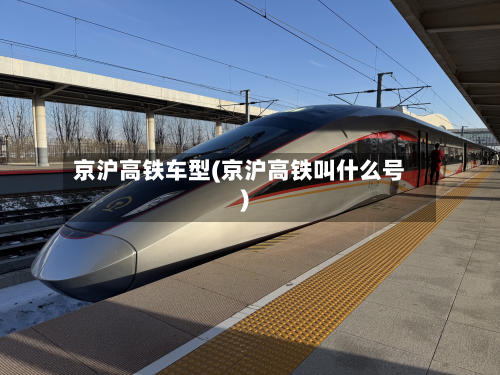 京沪高铁车型(京沪高铁叫什么号)-第2张图片