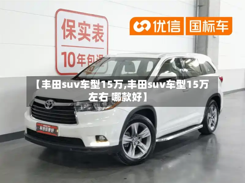 【丰田suv车型15万,丰田suv车型15万左右 哪款好】