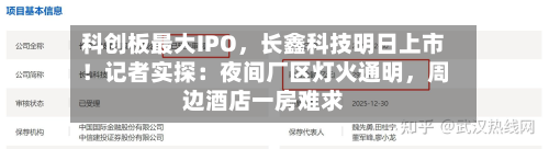 科创板最大IPO，长鑫科技明日上市！记者实探：夜间厂区灯火通明，周边酒店一房难求