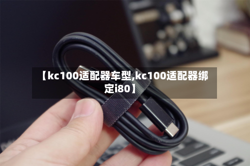 【kc100适配器车型,kc100适配器绑定i80】